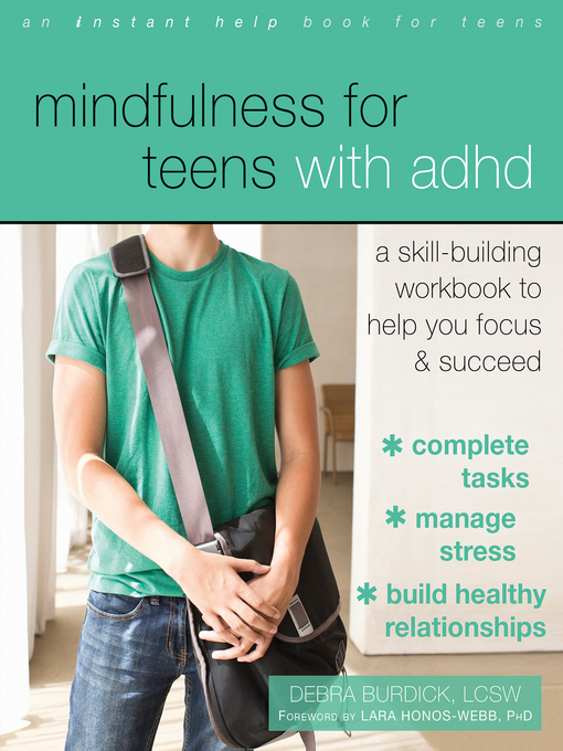Title details for Mindfulness for Teens with ADHD: a Skill-Building Workbook to Help You Focus and Succeed by Debra Burdick - Available
